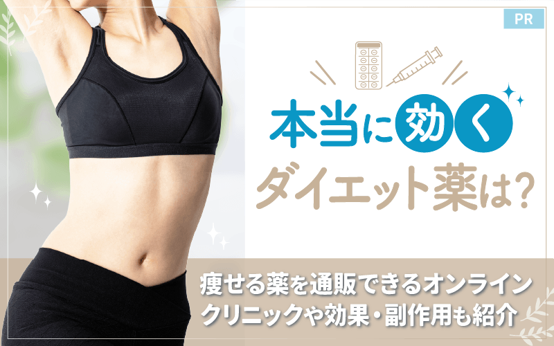 本当に効くダイエット薬は？痩せる薬を通販できるオンラインクリニックや効果・副作用も紹介